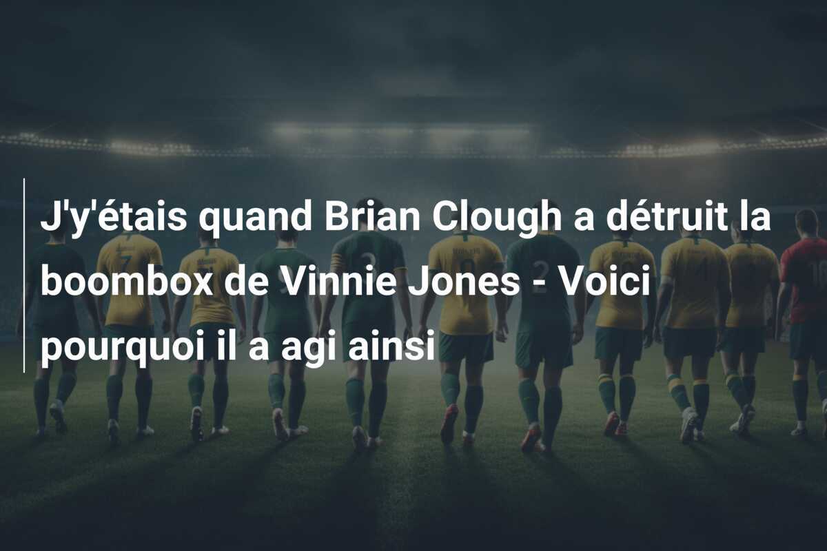 J'y'étais quand Brian Clough a détruit la boombox de Vinnie Jones - Voici pourquoi il a agi ainsi