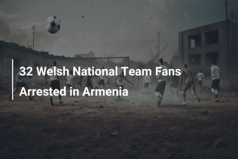 32 Welsh National Team Fans Arrested in Armenia