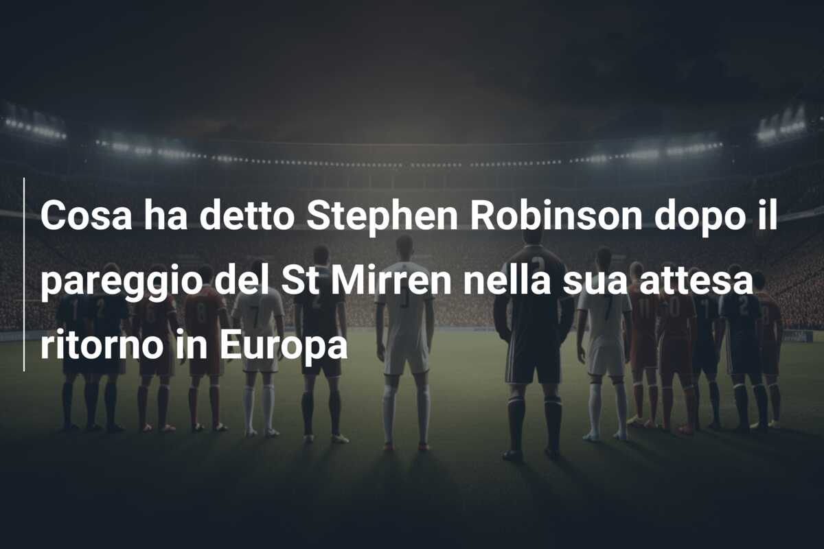 Cosa ha detto Stephen Robinson dopo il pareggio del St Mirren nella sua attesa ritorno in Europa
