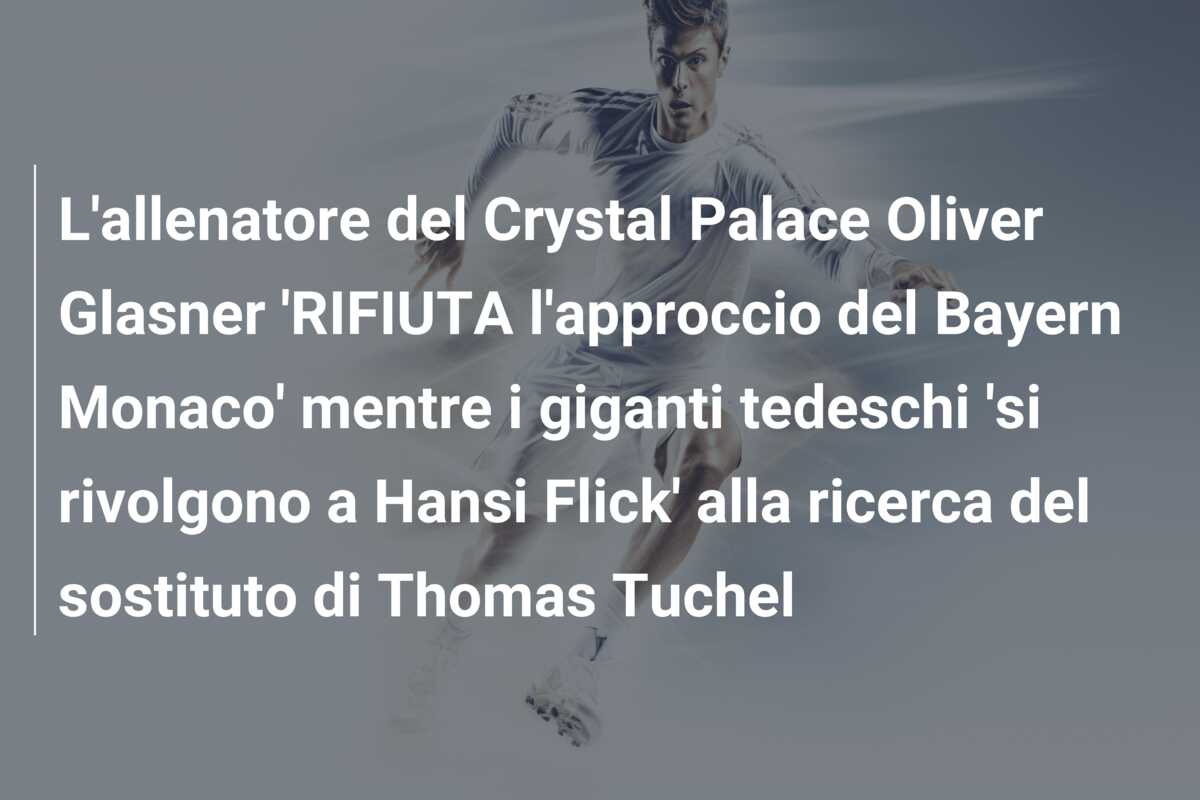 L’allenatore del Crystal Palace Oliver Glasner ‘RIFIUTA l’approccio del Bayern Monaco’ mentre i giganti tedeschi ‘si rivolgono a Hansi Flick’ alla ricerca del sostituto di Thomas Tuchel