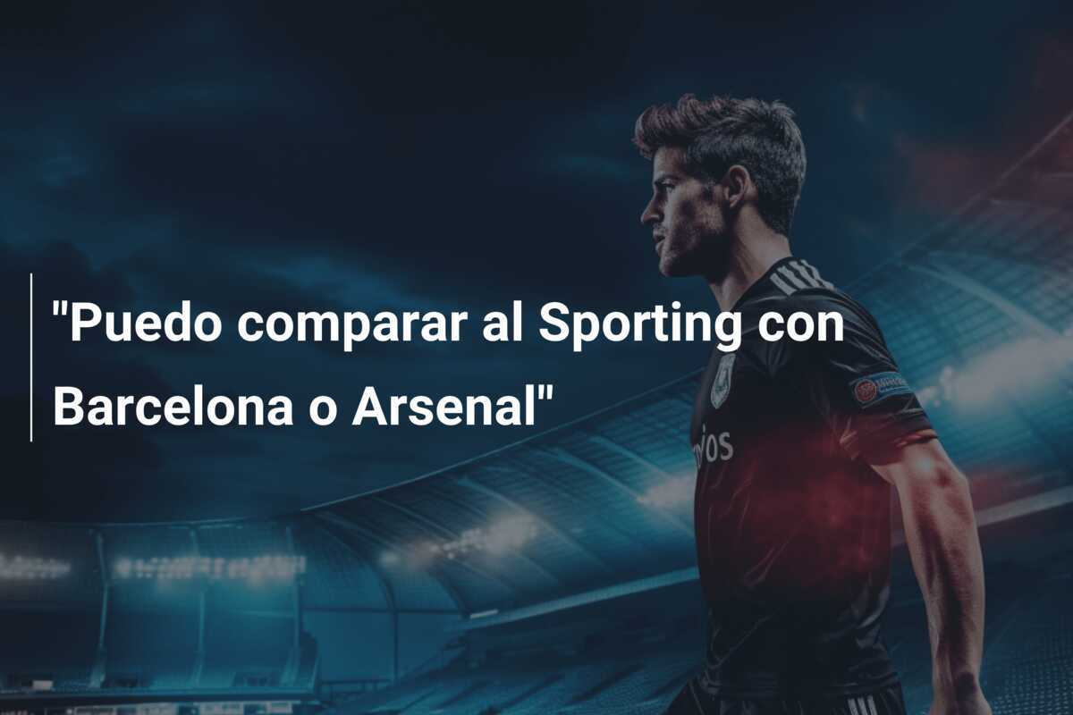 "Puedo comparar al Sporting con Barcelona o Arsenal"