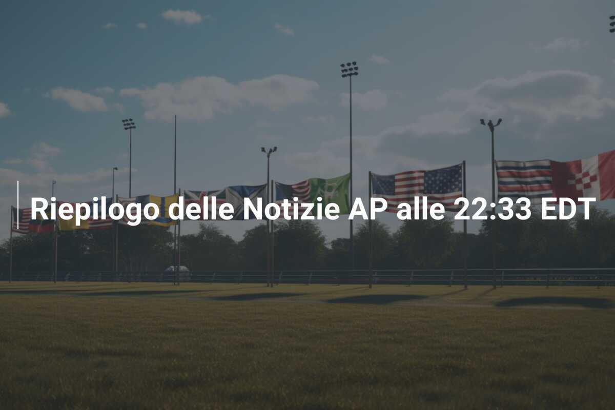 Riepilogo delle Notizie AP alle 22:33 EDT