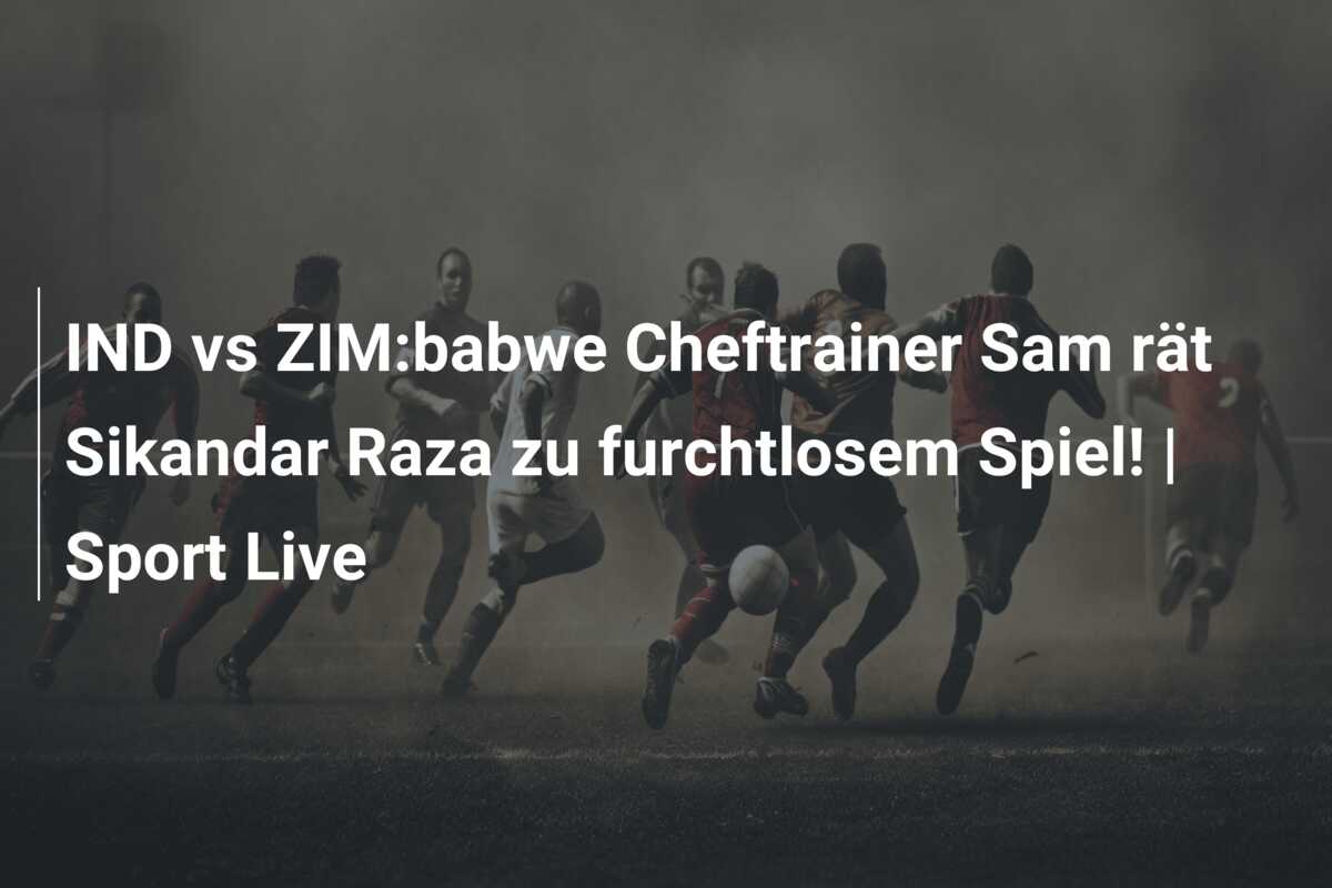 IND vs ZIM:babwe Cheftrainer Sam rät Sikandar Raza zu furchtlosem Spiel! | Sport Live