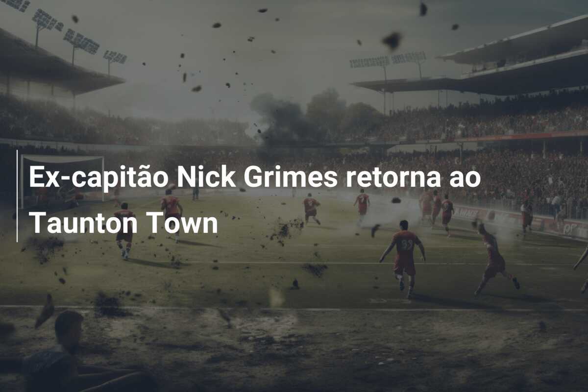 Ex-capitão Nick Grimes retorna ao Taunton Town