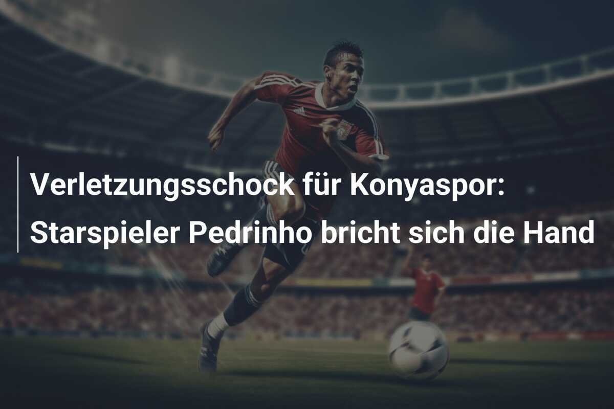 Verletzungsschock für Konyaspor: Starspieler Pedrinho bricht sich die Hand