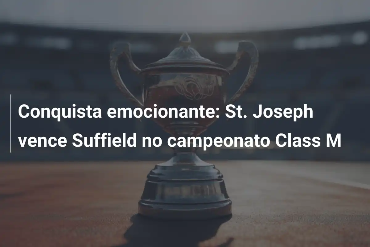 Conquista emocionante: St. Joseph vence Suffield no campeonato Class M
