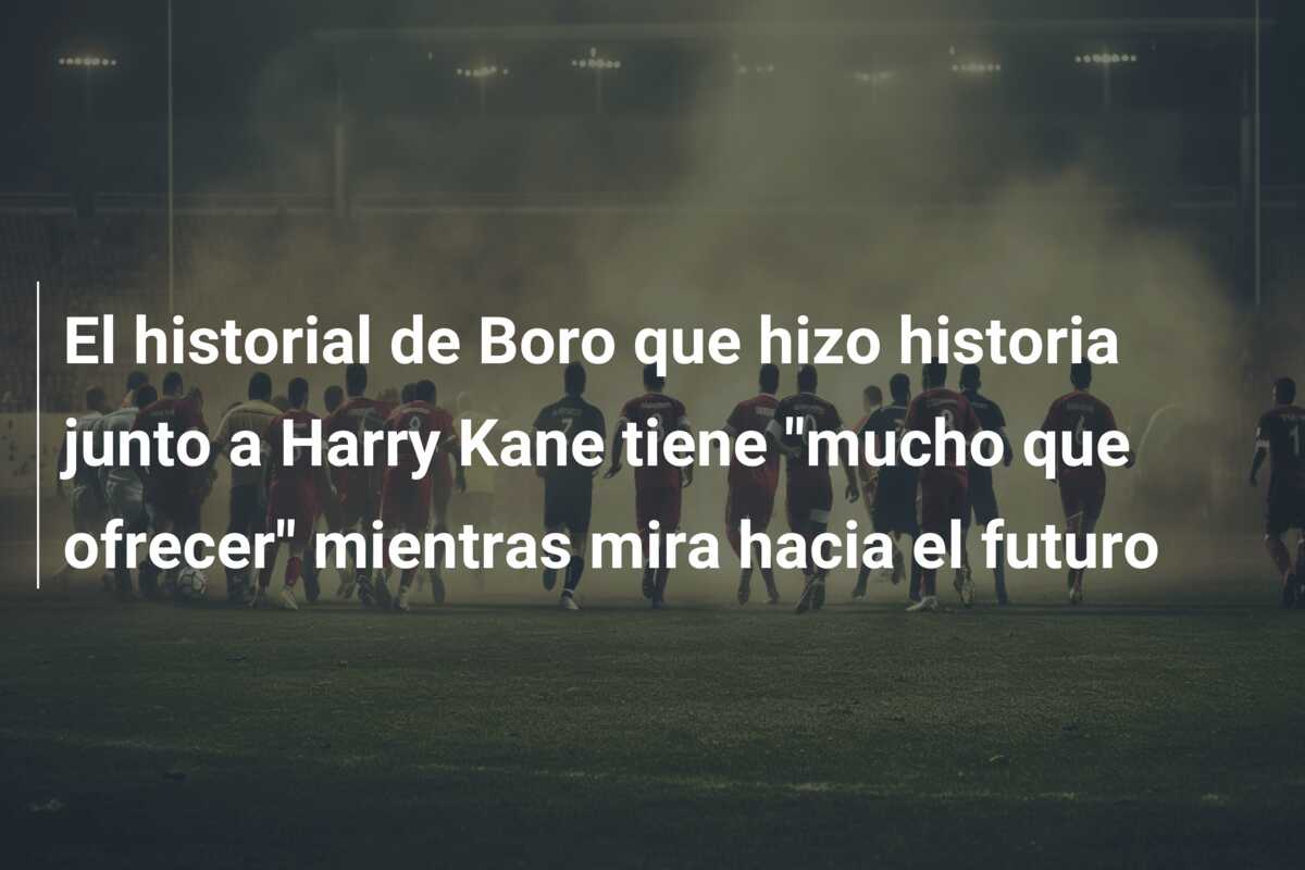 El historial de Boro que hizo historia junto a Harry Kane tiene “mucho que ofrecer” mientras mira hacia el futuro