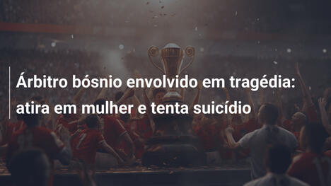 Árbitro bósnio envolvido em tragédia: atira em mulher e tenta suicídio