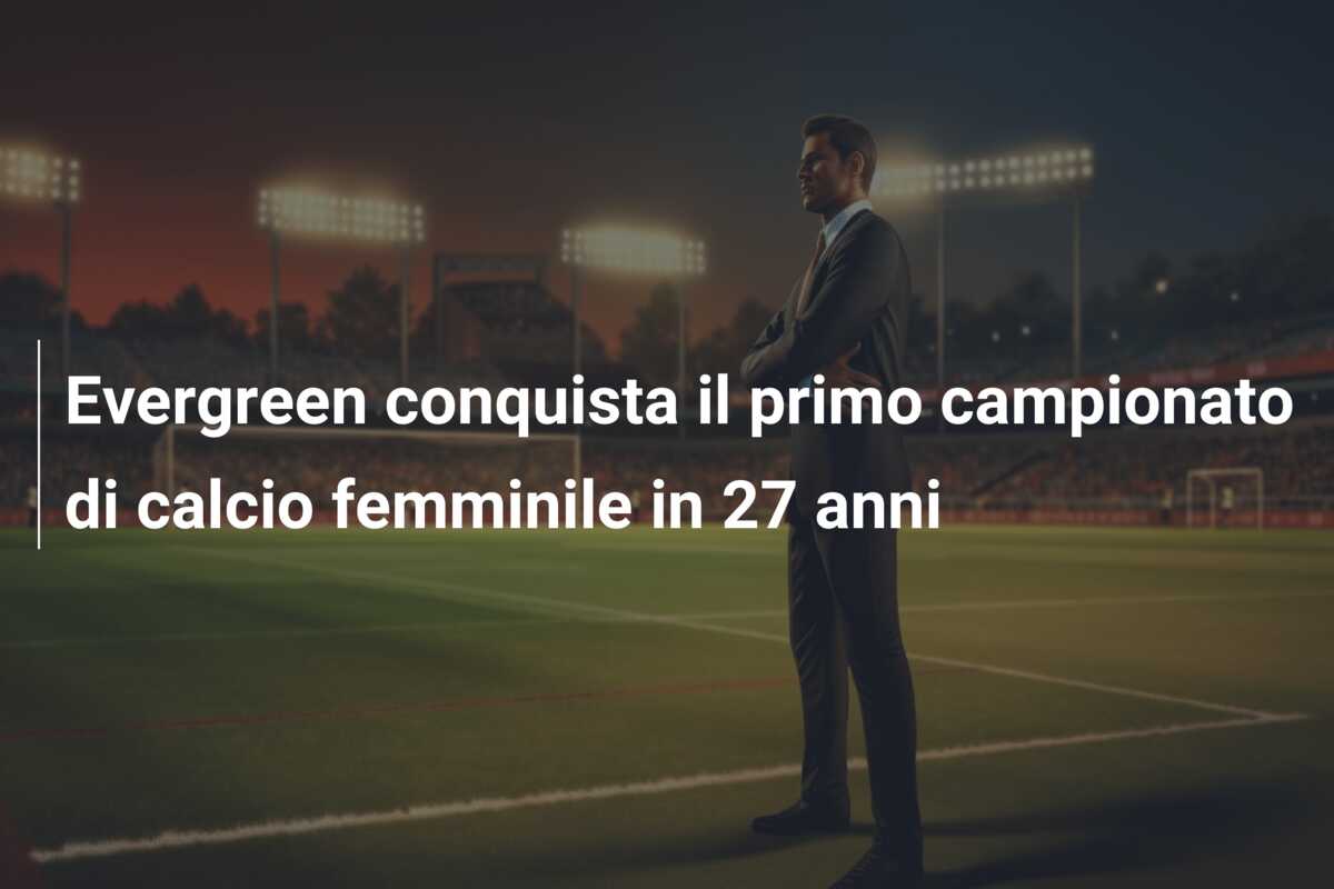 Evergreen conquista il primo campionato di calcio femminile in 27 anni