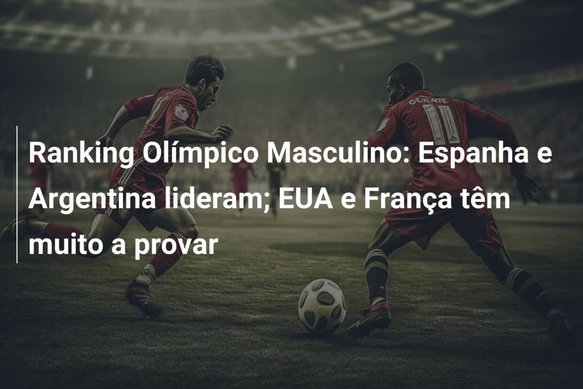 Ranking Olímpico Masculino: Espanha e Argentina lideram; EUA e França têm muito a provar