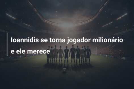 Ioannidis se torna jogador milionário e ele merece