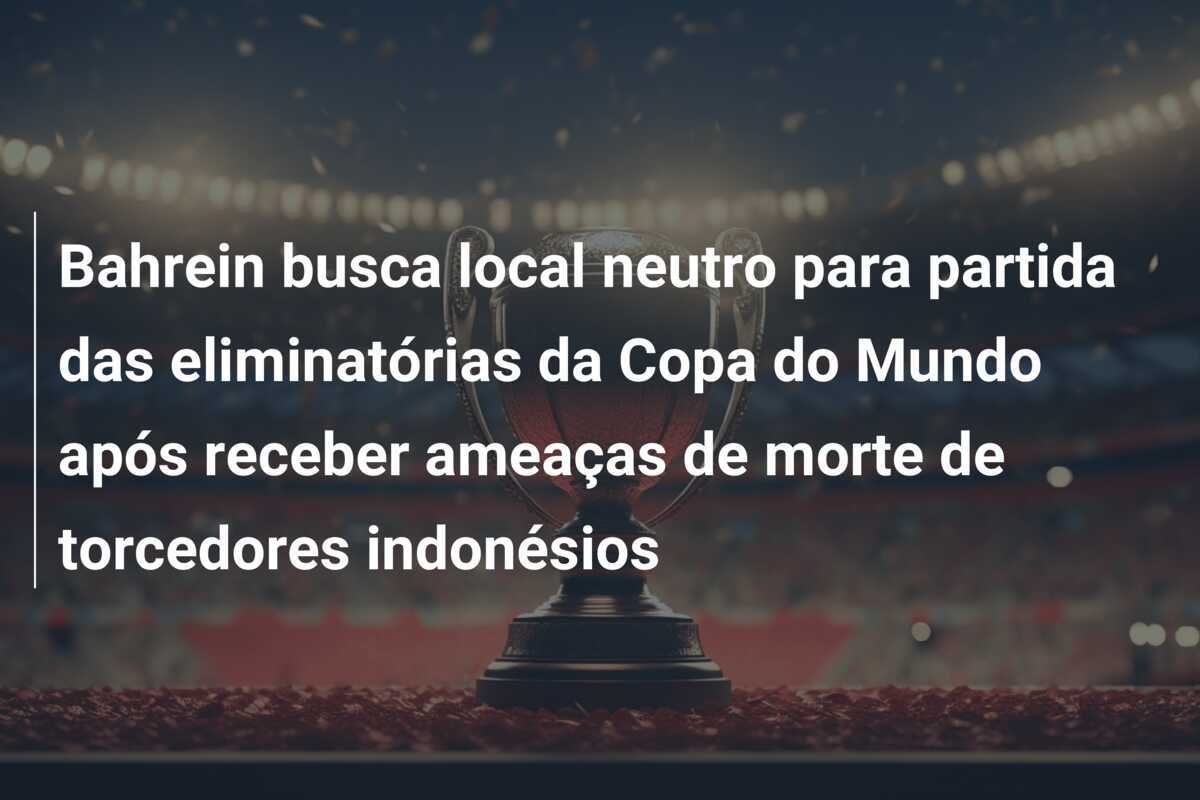 Bahrein busca local neutro para partida das eliminatórias da Copa do Mundo após receber ameaças de morte de torcedores indonésios