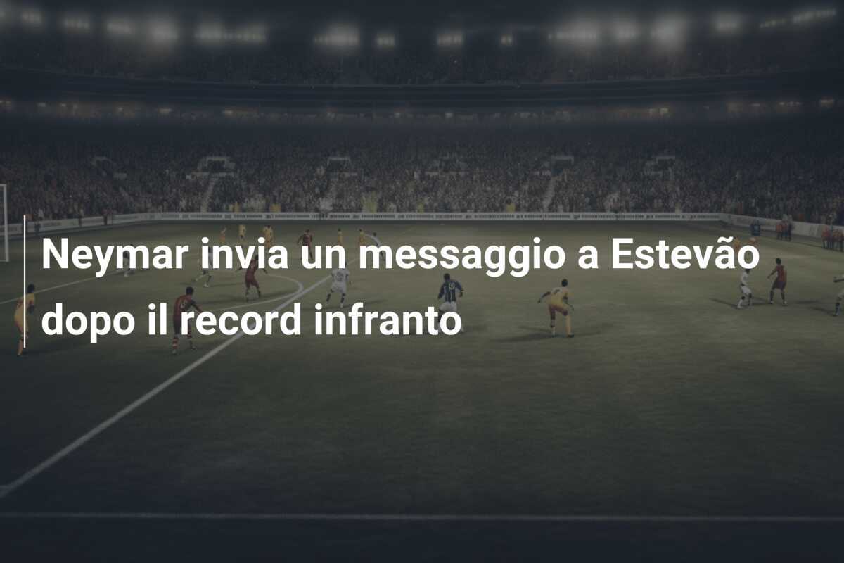 Neymar invia un messaggio a Estevão dopo il record infranto