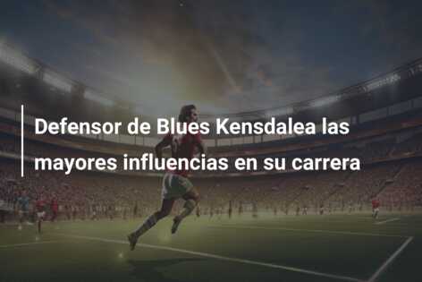 Defensor de Blues Kensdalea las mayores influencias en su carrera