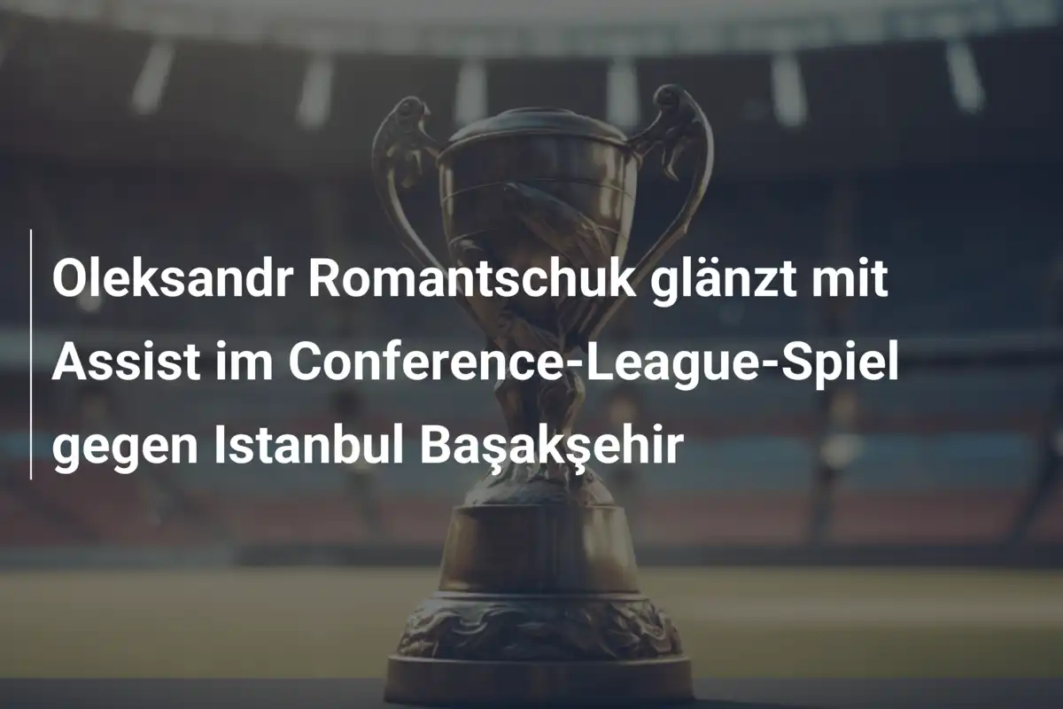 Oleksandr Romantschuk glänzt mit Assist im Conference-League-Spiel gegen Istanbul Başakşehir