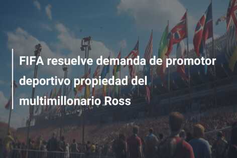 FIFA resuelve demanda de promotor deportivo propiedad del multimillonario Ross