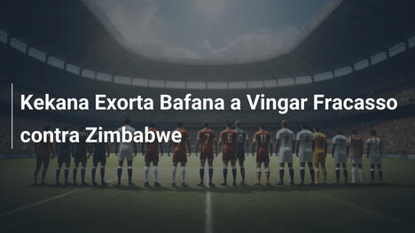 Kekana Exorta Bafana a Vingar Fracasso contra Zimbabwe