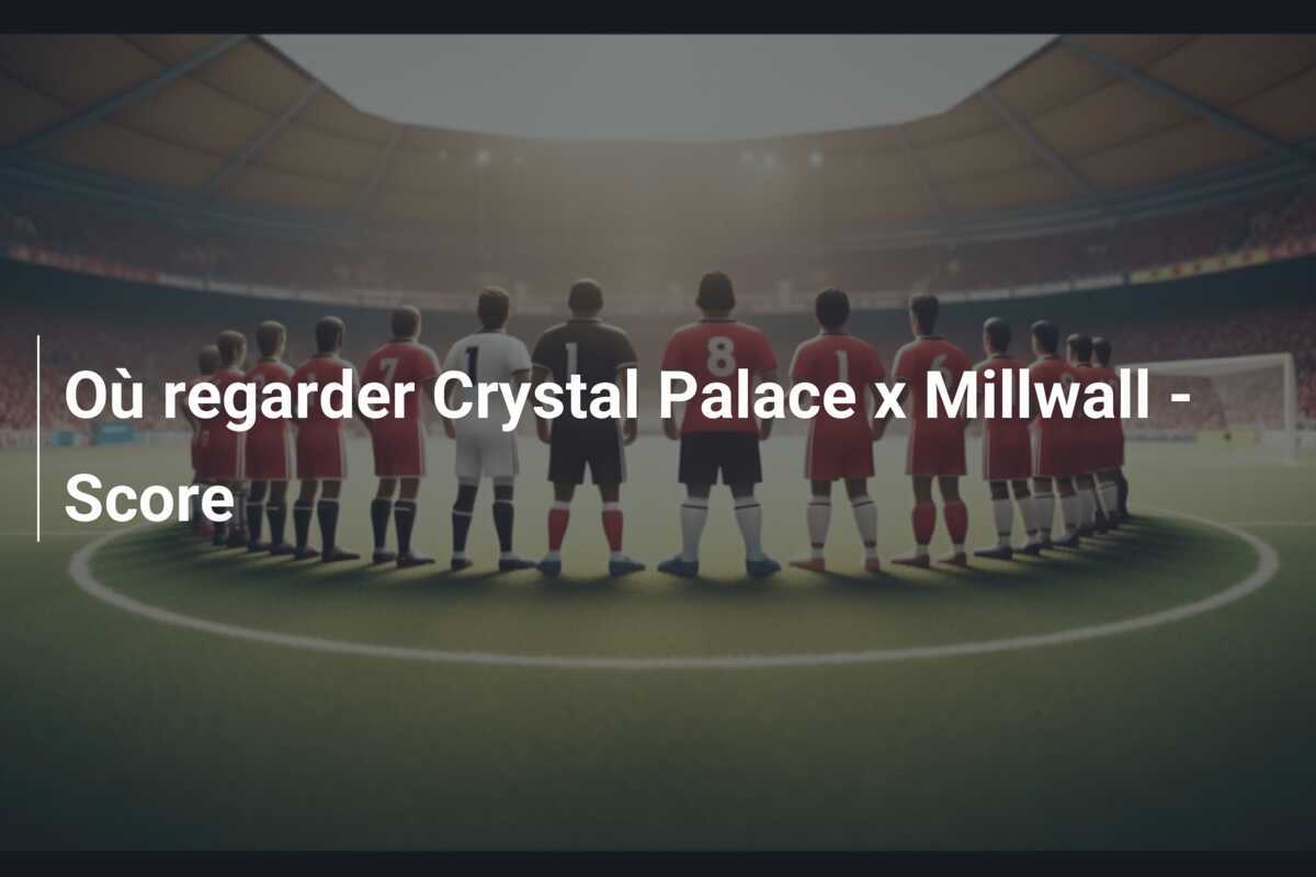 Où regarder Crystal Palace x Millwall - Score
