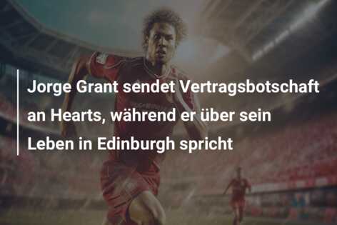 Jorge Grant sendet Vertragsbotschaft an Hearts, während er über sein Leben in Edinburgh spricht