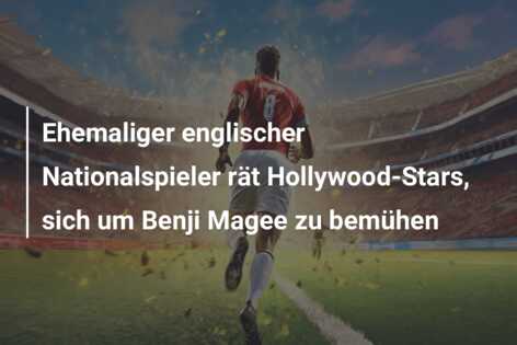 Ehemaliger englischer Nationalspieler rät Hollywood-Stars, sich um Benji Magee zu bemühen