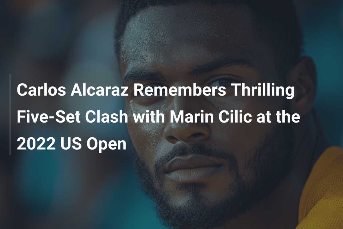 Carlos Alcaraz Remembers Thrilling Five-Set Clash With Marin Cilic At ...