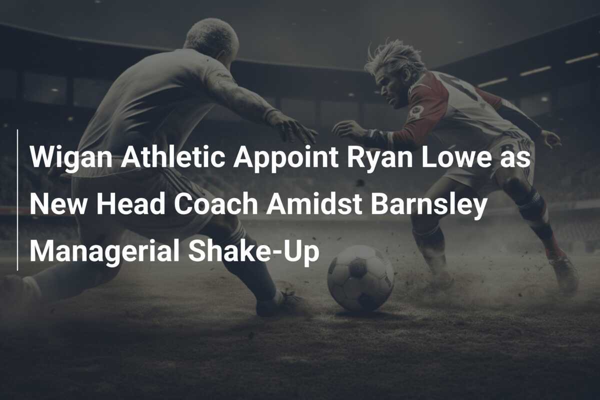Wigan Athletic Appoint Ryan Lowe as New Head Coach Amidst Barnsley ...