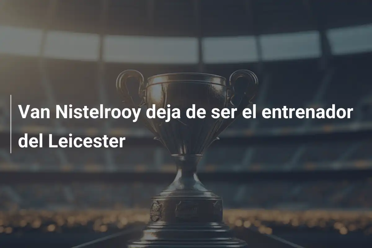 Van Nistelrooy deja de ser el entrenador del Leicester
