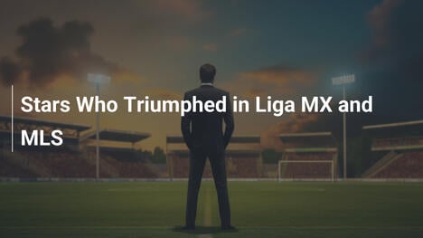 Stars, die Liga MX und MLS eroberten