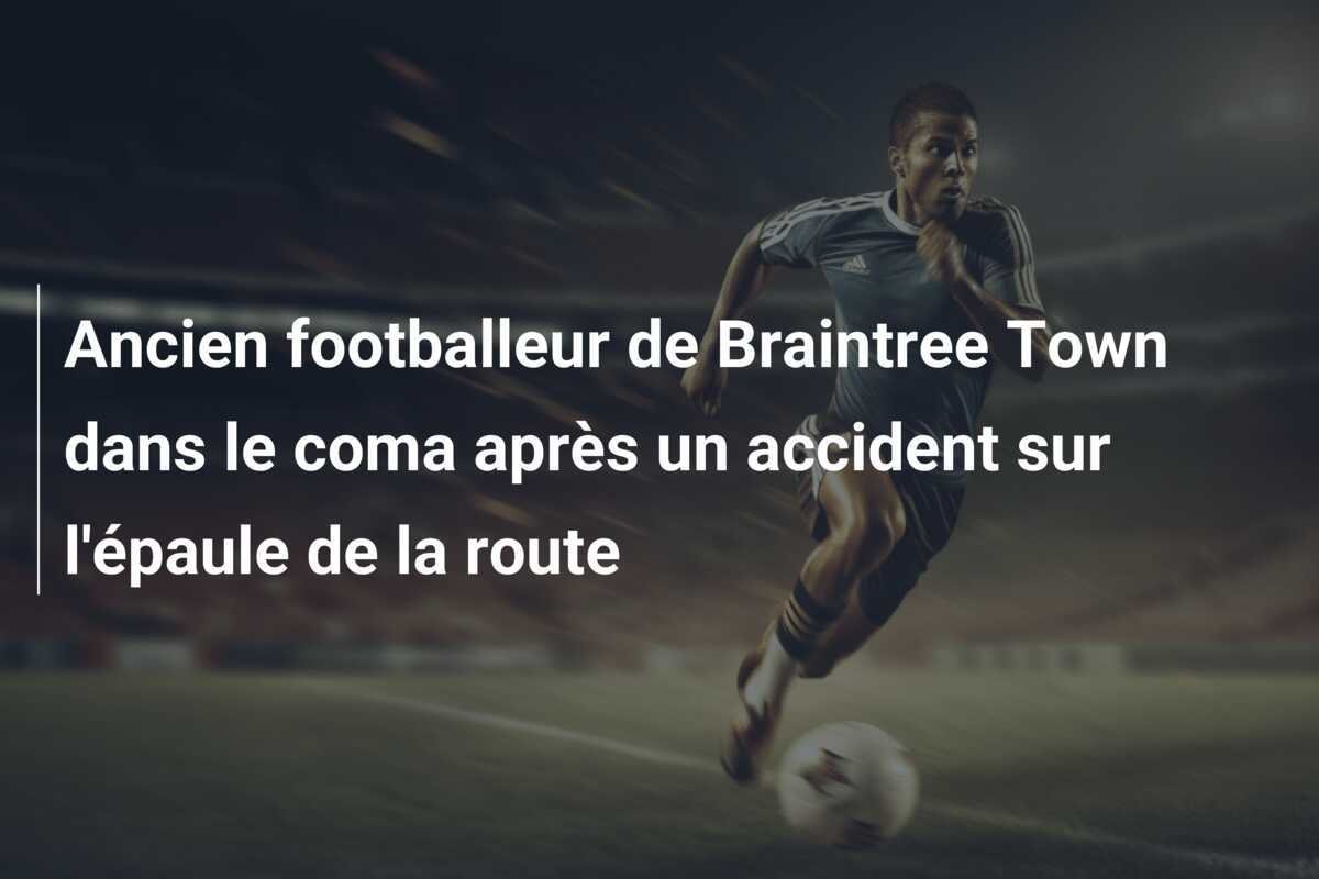 Ancien footballeur de Braintree Town dans le coma après un accident sur l'épaule de la route