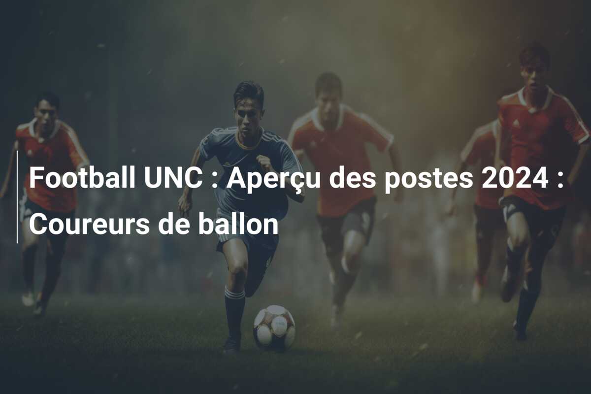 Football UNC : Aperçu des postes 2024 : Coureurs de ballon