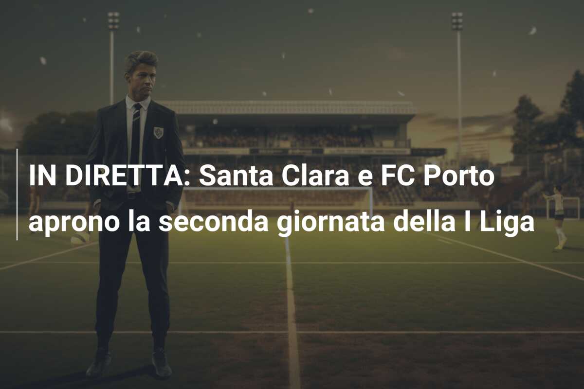 IN DIRETTA: Santa Clara e FC Porto aprono la seconda giornata della I Liga