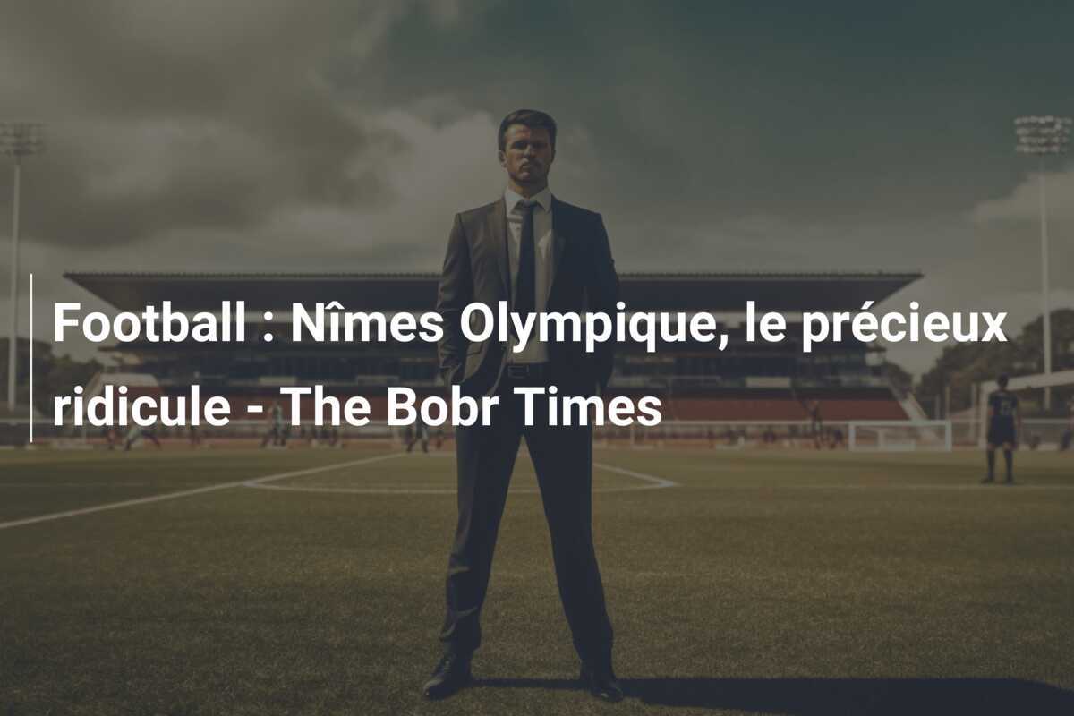 Football : Nîmes Olympique, le précieux ridicule - The Bobr Times