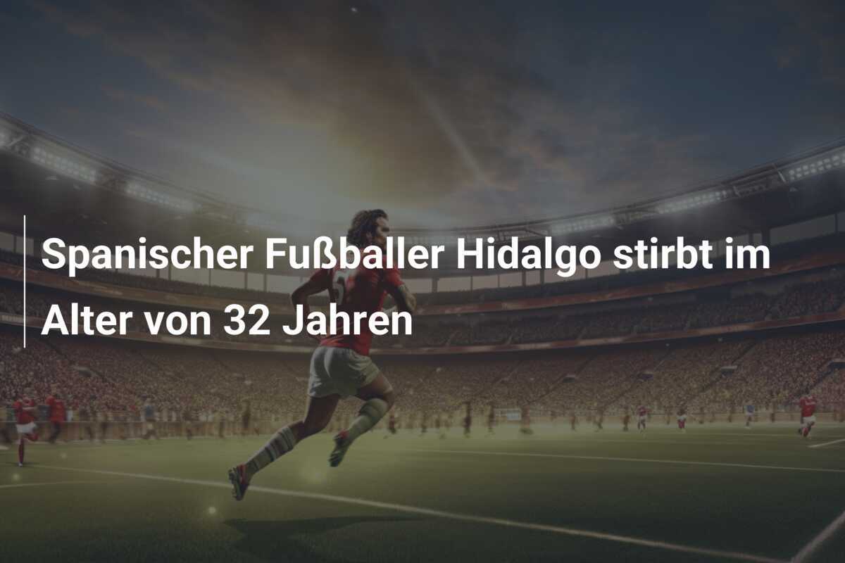 Spanischer Fußballer Hidalgo stirbt im Alter von 32 Jahren
