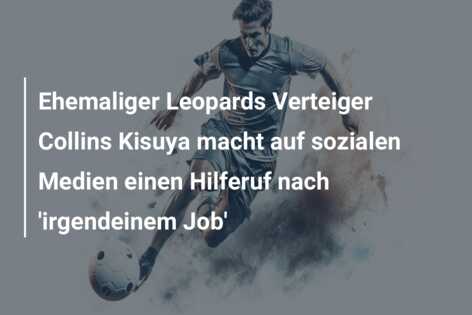 Ehemaliger Leopards Verteiger Collins Kisuya macht auf sozialen Medien einen Hilferuf nach ‘irgendeinem Job’