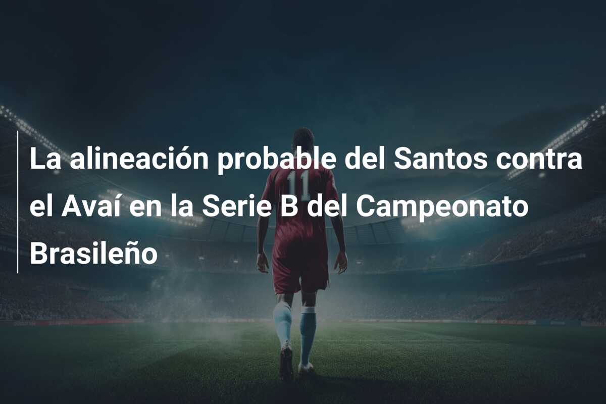 La alineación probable del Santos contra el Avaí en la Serie B del Campeonato Brasileño
