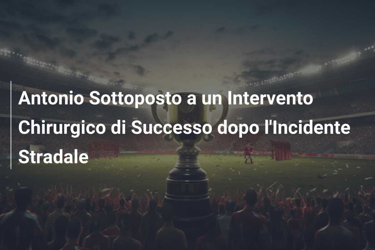 Antonio Sottoposto a un Intervento Chirurgico di Successo dopo l'Incidente Stradale