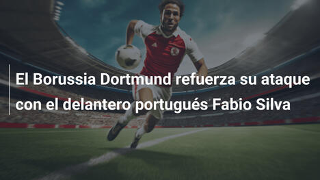 El Borussia Dortmund refuerza su ataque con el delantero portugués Fabio Silva