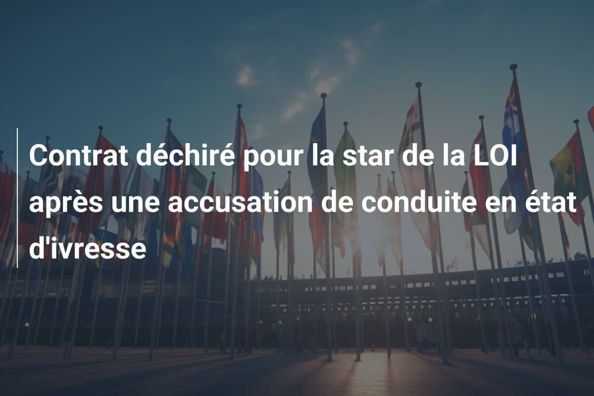 Contrat déchiré pour la star de la LOI après une accusation de conduite en état d'ivresse