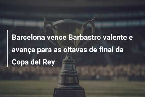 Barcelona vence Barbastro valente e avança para as oitavas de final da Copa del Rey