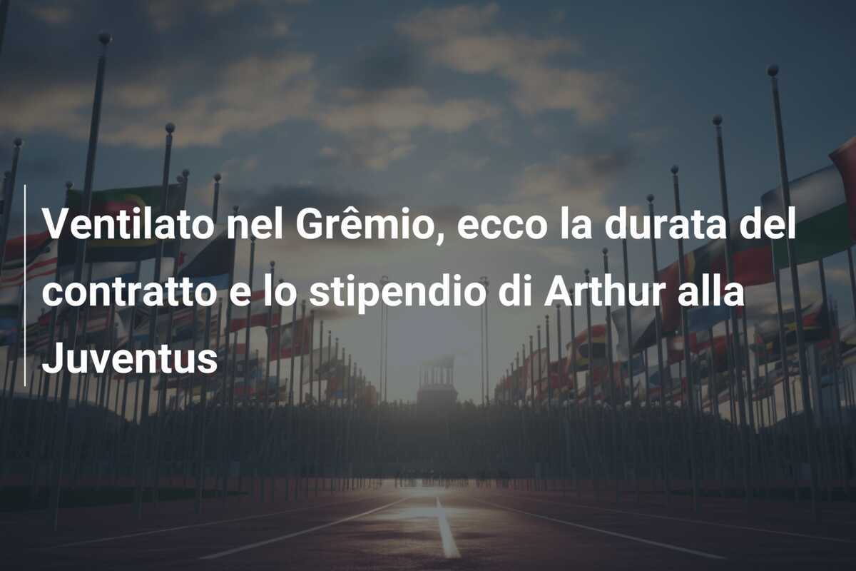 Ventilato nel Grêmio, ecco la durata del contratto e lo stipendio di Arthur alla Juventus