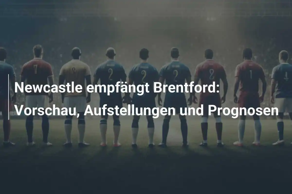 Newcastle empfängt Brentford: Vorschau, Aufstellungen und Prognosen