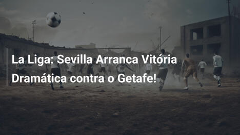 La Liga: Sevilla Arranca Vitória Dramática contra o Getafe!
