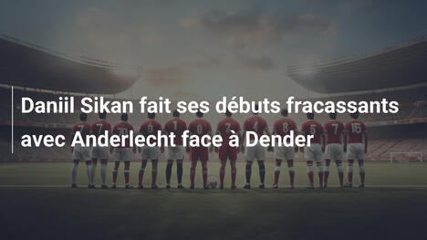 Daniil Sikan fait ses débuts fracassants avec Anderlecht face à Dender