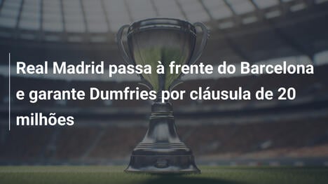 Real Madrid passa à frente do Barcelona e garante Dumfries por cláusula de 20 milhões