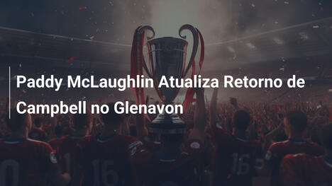 Paddy McLaughlin Atualiza Retorno de Campbell no Glenavon
