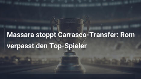 Massara stoppt Carrasco-Transfer: Rom verpasst den Top-Spieler
