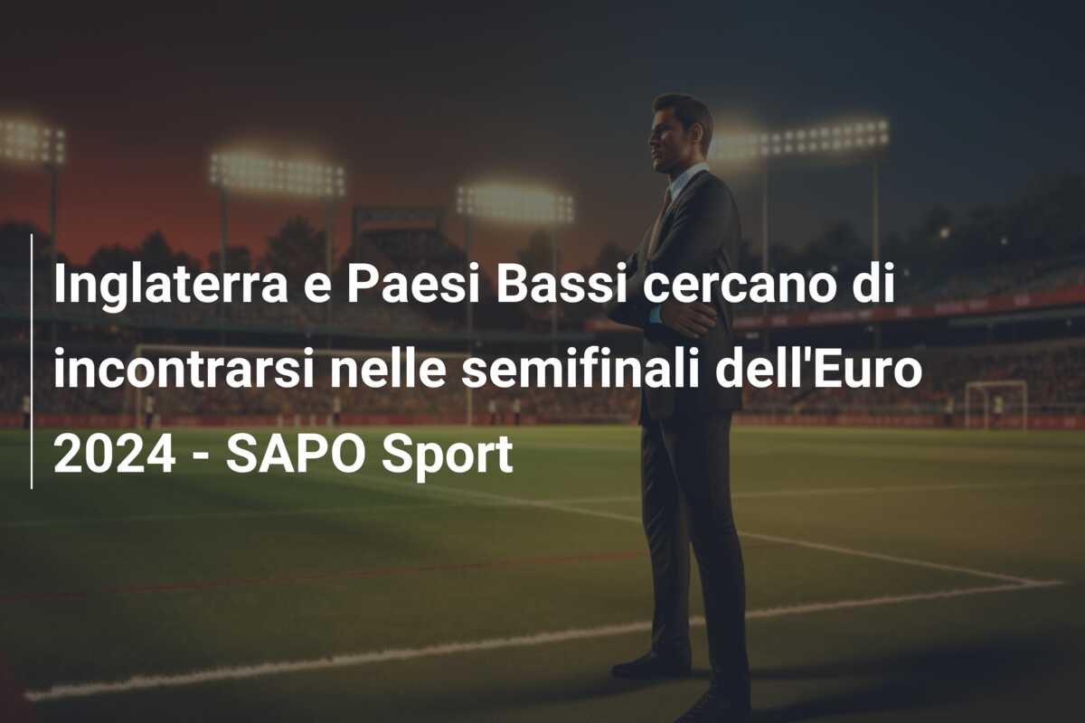 Inglaterra e Paesi Bassi cercano di incontrarsi nelle semifinali dell’Euro 2024 – SAPO Sport