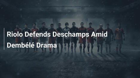 Riolo Bảo Vệ Deschamps Giữa Rối Loạn Dembélé