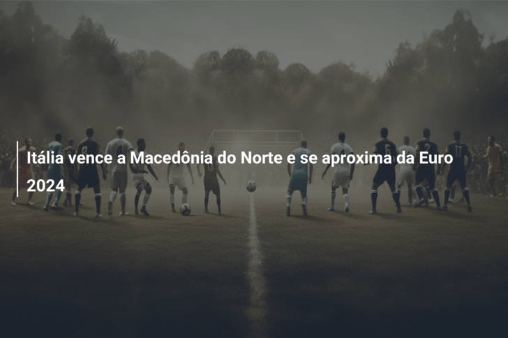 Itália vence a Macedônia do Norte e se aproxima da Euro 2024