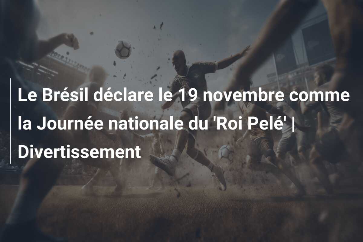 Le Brésil déclare le 19 novembre comme la Journée nationale du ‘Roi Pelé’ | Divertissement